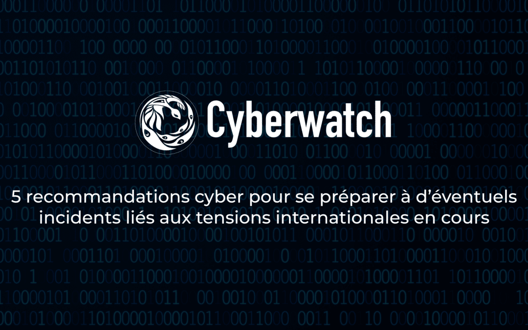 5 recommandations cyber pour se préparer à d’éventuels incidents liés aux tensions internationales en cours