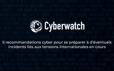 5 recommandations cyber pour se préparer à d’éventuels incidents liés aux tensions internationales en cours