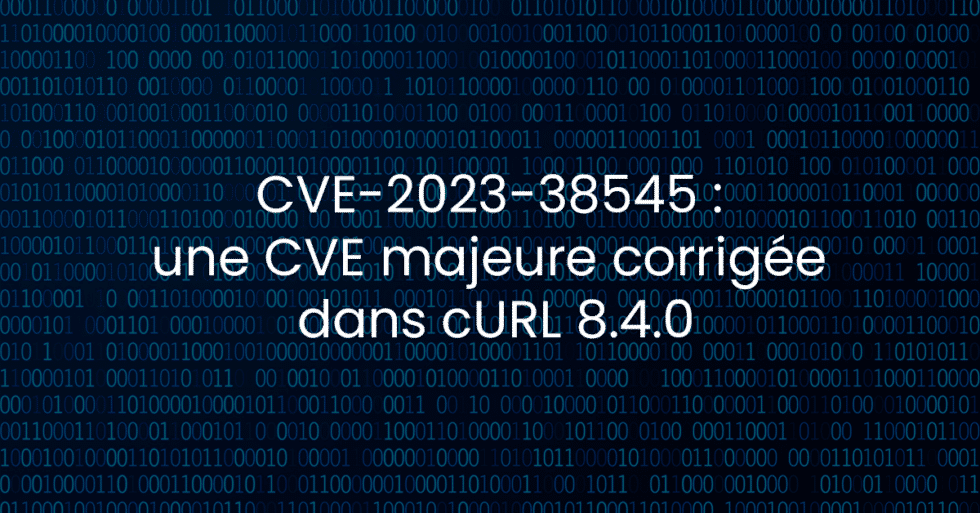 Easter Code Cve CVE-2023-38545 : une CVE majeure corrigée dans cURL 8.4.0 - Cyberwatch