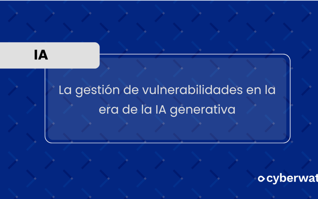 La gestión de vulnerabilidades en la era de la IA generativa