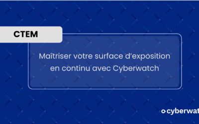 CTEM (Continuous Threat Exposure Management) : maîtriser votre surface d’exposition en continu avec Cyberwatch