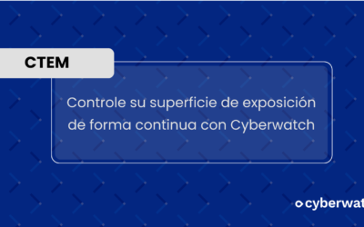 CTEM (Continuous Threat Exposure Management): controle su superficie de exposición de forma continua con Cyberwatch