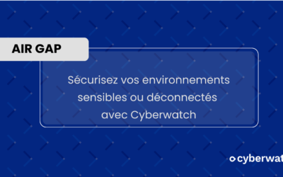 Air gap : sécurisez vos environnements sensibles ou déconnectés avec Cyberwatch